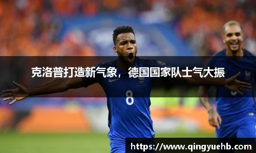 克洛普打造新气象，德国国家队士气大振