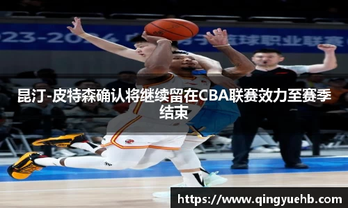 昆汀-皮特森确认将继续留在CBA联赛效力至赛季结束